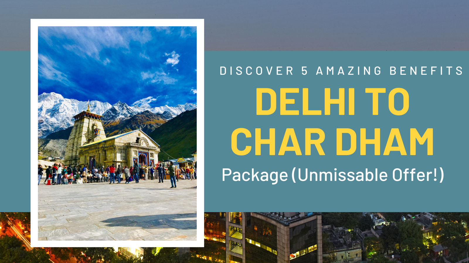 Discover 5 Amazing Benefits of Our Delhi to Char Dham Package