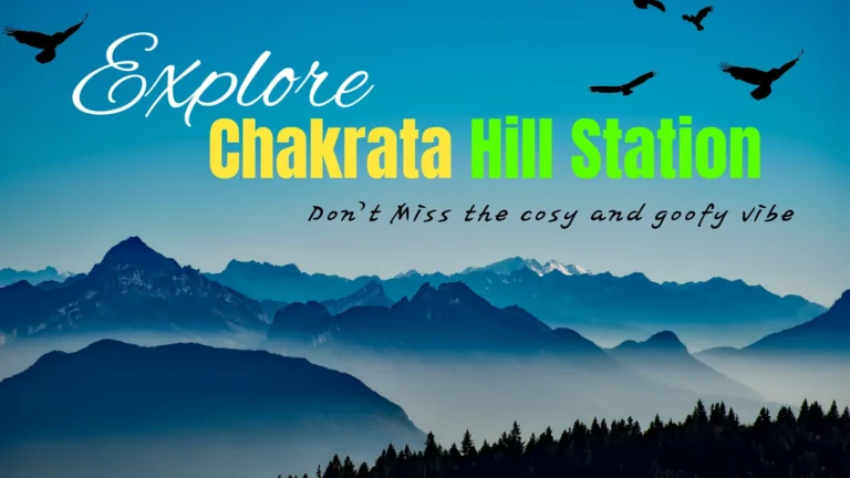 Chakrata Hill station: The best way to explore