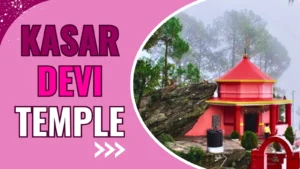 Kasar Devi Temple complete guide