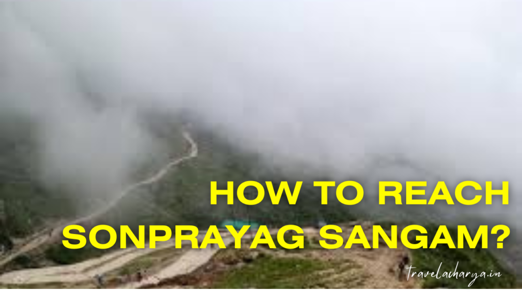 How to reach Sonprayag Sangam?