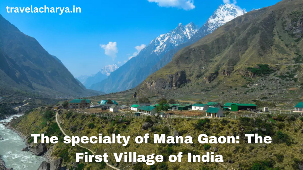 The specialty of Mana Gaon: The First Village of India 