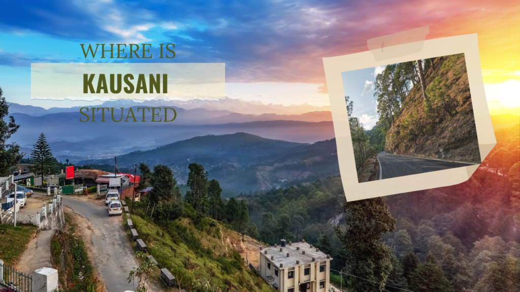 Where is Kausani situated