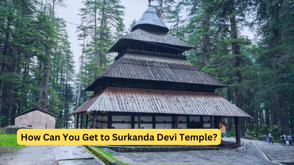 How Can You Get to Surkanda Devi Temple?