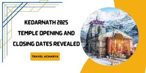 Kedarnath Opening and Closing Dates 2025