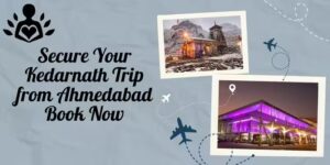 Ahmedabad to Kedarnath Tour Package